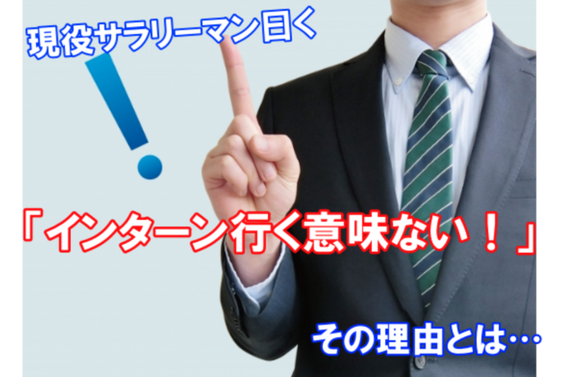 「インターンに行く意味ない」現役サラリーマンが言う理由とは？