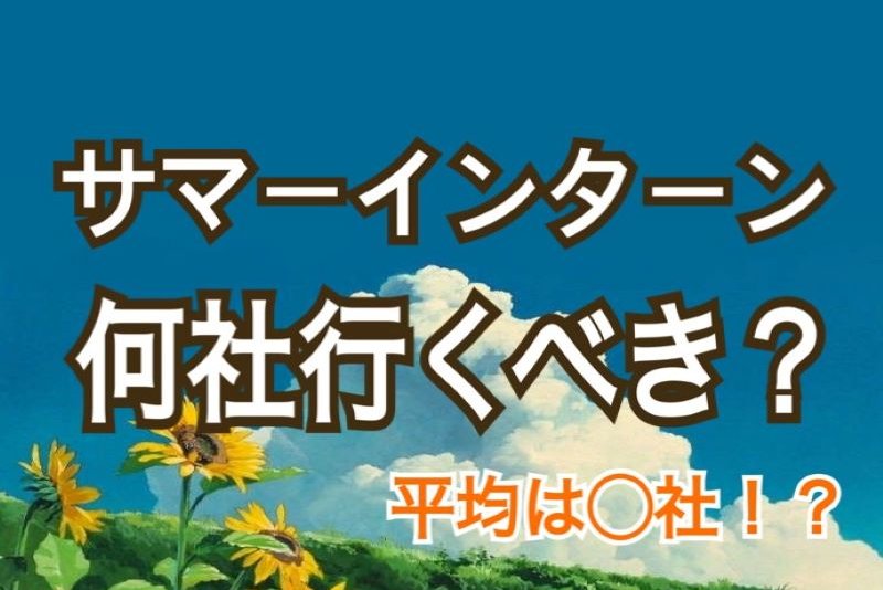 【就活生必見】夏のインターンは何社いくべき？平均は？多くの企業に参加するべき理由教えます！