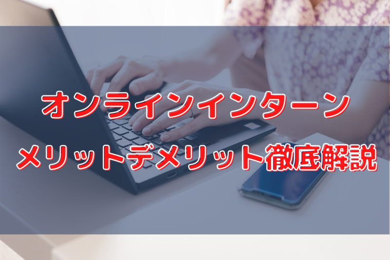 【2020年度最新版】オンラインインターンに参加するメリット・デメリットを解説します。